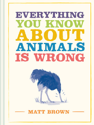cover image of Everything You Know About Animals is Wrong